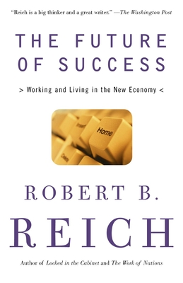 The Future of Success: Working and Living in the New Economy - Reich, Robert B