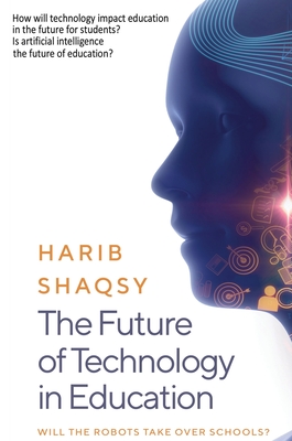 The Future of Technology in Education: How AI Will Transform the Learning and Teaching Process Forever - Shaqsy, Harib