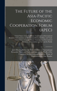 The Future of the Asia-Pacific Economic Cooperation Forum (APEC): Joint Hearing Before the Subcommittees on International Economic Policy and Trade and Asia and the Pacific of the Committee on International Relations, House of Representatives, One Hundre