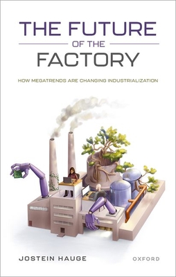 The Future of the Factory: How Megatrends are Changing Industrialization - Hauge, Jostein