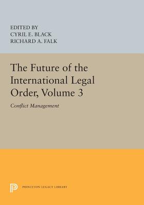 The Future of the International Legal Order, Volume 3: Conflict Management - Black, Cyril E (Editor), and Falk, Richard a (Editor)