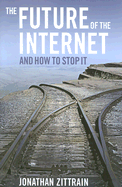 The Future of the Internet--And How to Stop It - Zittrain, Jonathan