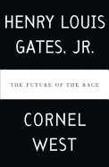 The Future of the Race - Gates, Henry Louis, Jr., and West, Cornel, Professor