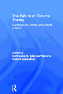 The Future of Trauma Theory: Contemporary Literary and Cultural Criticism