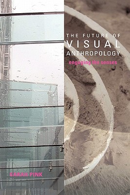 The Future of Visual Anthropology: Engaging the Senses - Pink, Sarah, Professor