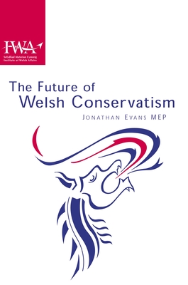 The Future of Welsh Conservatism - Evans, Jonathan