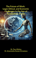 The Future of Work: Legal, Ethical, Economic Challenges in the Age of Automation and AI