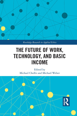 The Future of Work, Technology, and Basic Income - Cholbi, Michael (Editor), and Weber, Michael (Editor)