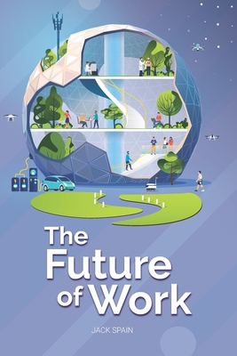 The Future of Work: Trends, Opportunities, and Threats in 2020 and Beyond - Duke, Chris (Foreword by), and Spain, Jack