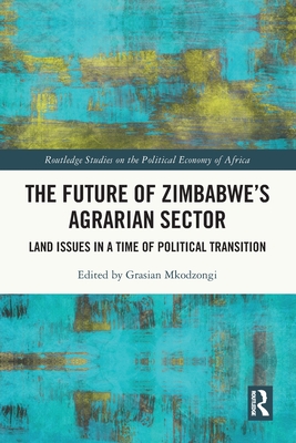 The Future of Zimbabwe's Agrarian Sector: Land Issues in a Time of Political Transition - Mkodzongi, Grasian (Editor)