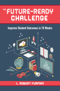The Future-Ready Challenge: Improve Student Outcomes in 18 Weeks