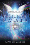 The Future Revealed: A Commentary on the Book of Revelation