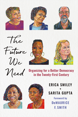 The Future We Need: Organizing for a Better Democracy in the Twenty-First Century - Smiley, Erica, and Gupta, Sarita, and Smith, Demaurice F (Foreword by)