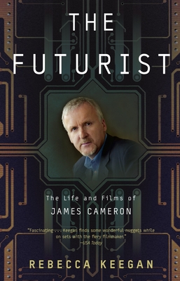 The Futurist: The Life and Films of James Cameron - Keegan, Rebecca