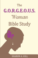 The G.O.R.G.E.O.U.S. Woman Bible Study