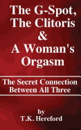 The G-Spot, the Clitoris & a Woman's Orgasm: The Secret Connection Between All Three
