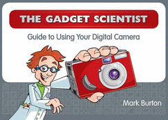 The Gadget Scientist Guide to Using Your Digital Camera