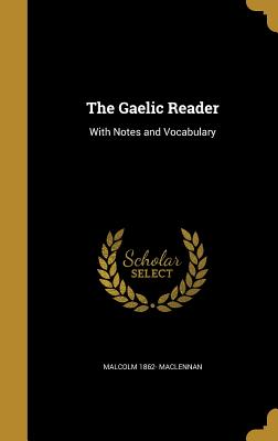 The Gaelic Reader: With Notes and Vocabulary - MacLennan, Malcolm 1862-