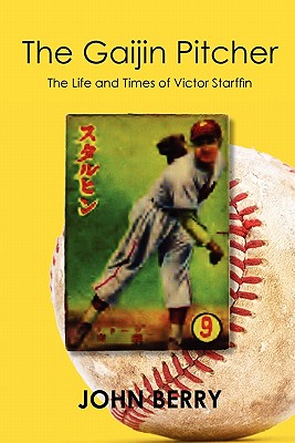 The Gaijin Pitcher: The Life and Times of Victor Starffin - Berry, John