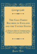 The Gale Family Records in England and the United States: To Which Are Added, the Tottingham Family of New England, and Some Account of the Bogardus, Waldron, and Young Families of New York (Classic Reprint)