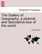 The Gallery of Geography, a Pictorial and Descriptive Tour of the World.