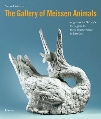 The Gallery of Meissen Animals: Augustus the Strong's Menagerie for the Japanese Palace in Dresden - Wittwer, Samuel