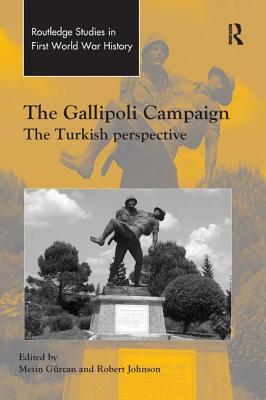 The Gallipoli Campaign: The Turkish Perspective - Grcan, Metin, and Johnson, Robert