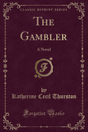 The Gambler: A Novel (Classic Reprint)