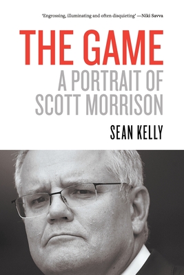 The Game: A Portrait of Scott Morrison - Kelly, Sean