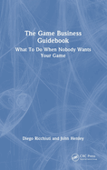 The Game Business Guidebook: What To Do When Nobody Wants Your Game