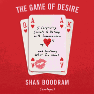 The Game of Desire: 5 Surprising Secrets to Dating with Dominance - And Getting What You Want