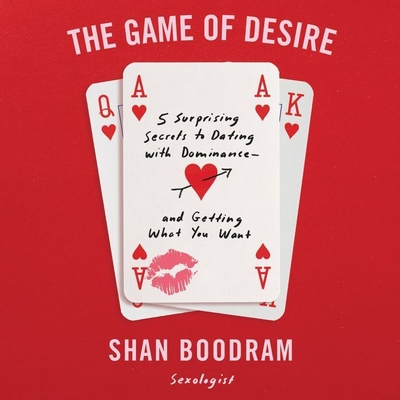 The Game of Desire Lib/E: 5 Surprising Secrets to Dating with Dominance - And Getting What You Want - Boodram, Shannon (Read by)