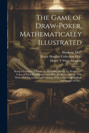 The Game of Draw-poker, Mathematically Illustrated: Being a Complete Treatise on the Game, Giving the Prospective Value of Each Hand Before and After the Draw, and the True Method of Discarding and Drawing, With a Thorough Analysis and Insight of The...