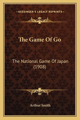 The Game of Go: The National Game of Japan (1908) - Smith, Arthur