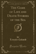 The Game of Life and Death Stories of the Sea (Classic Reprint)