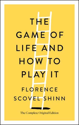 The Game of Life and How to Play It: The Complete Original Edition - Shinn, Florence Scovel, and Fotinos, Joel (Contributions by)