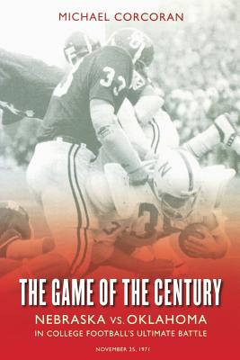 The Game of the Century: Nebraska vs. Oklahoma in College Football's Ultimate Battle - Corcoran, Michael