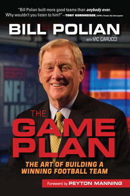 The Game Plan: The Art of Building a Winning Football Team - Polian, Bill, and Carucci, Vic, and Manning, Peyton (Foreword by)