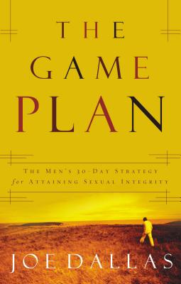 The Game Plan: The Men's 30-Day Strategy for Attaining Sexual Integrity - Dallas, Joe