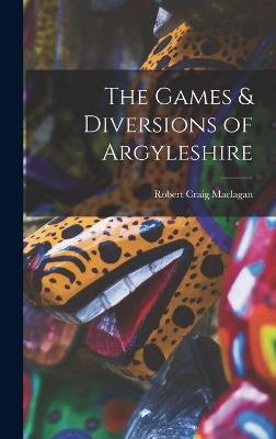 The Games & Diversions of Argyleshire - Maclagan, Robert Craig