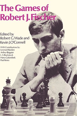 The Games of Robert J. Fischer - Wade, Robert G, and O'Connell, Kevin J, and Fischer, Bobby