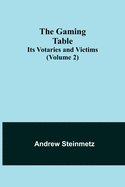 The Gaming Table: Its Votaries and Victims (Volume 2)