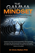 The Gamma Mindset: Create the Peak Brain State and Eliminate Subconcious Limiting Beliefs, Anxiety, Fear and Doubt in Less Than 90 Seconds!