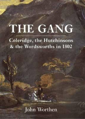 The Gang: Coleridge, the Hutchinsons, and the Wordsworths in 1802 - Worthen, John, Professor