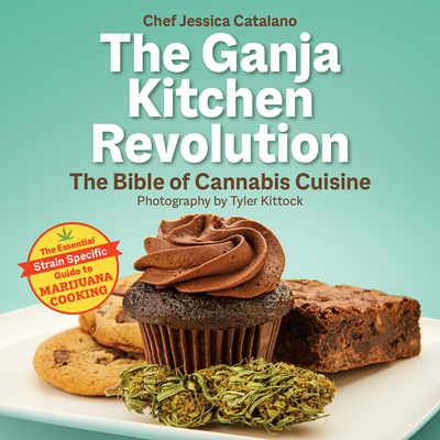 The Ganja Kitchen Revolution: The Bible of Cannabis Cuisine - Catalano, Jessica