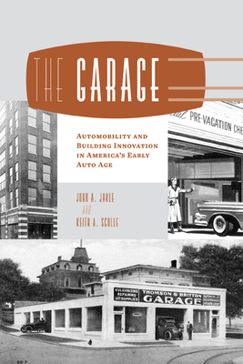 The Garage: Automobility and Building Innovation in America's Early Auto Age - Jakle, John A, Professor, and Sculle, Keith a
