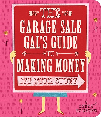 The Garage Sale Gal's Guide to Making Money Off Your Stuff - Hammond, Lynda