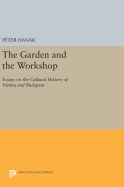 The Garden and the Workshop: Essays on the Cultural History of Vienna and Budapest