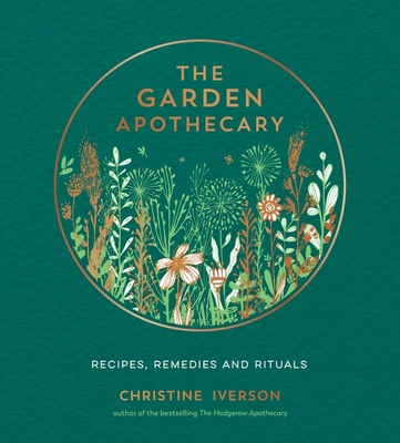 The Garden Apothecary: Recipes, Remedies and Rituals - Iverson, Christine