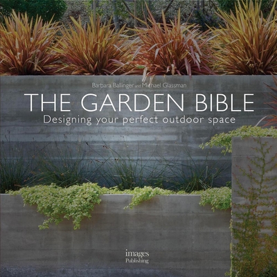 The Garden Bible: Designing Your Perfect Outdoor Space - Ballinger, Barbara, and Glassman, Michael